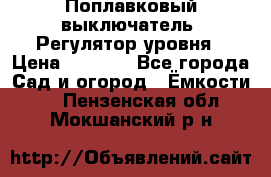 Поплавковый выключатель. Регулятор уровня › Цена ­ 1 300 - Все города Сад и огород » Ёмкости   . Пензенская обл.,Мокшанский р-н